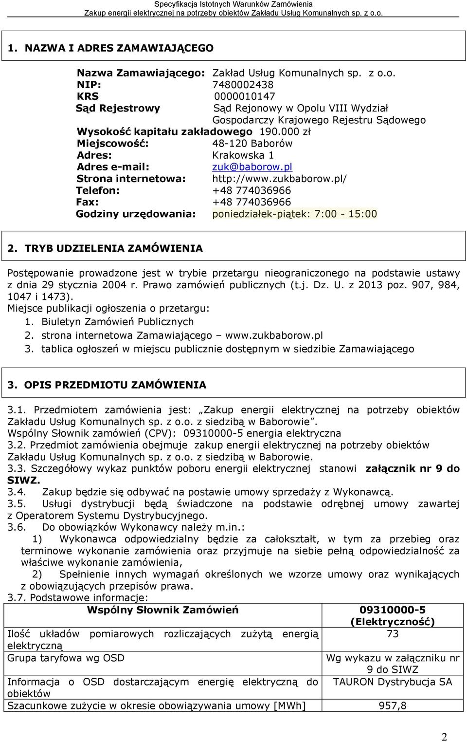 000 zł Miejscowość: 48-120 Baborów Adres: Krakowska 1 Adres e-mail: zuk@baborow.pl Strona internetowa: http://www.zukbaborow.