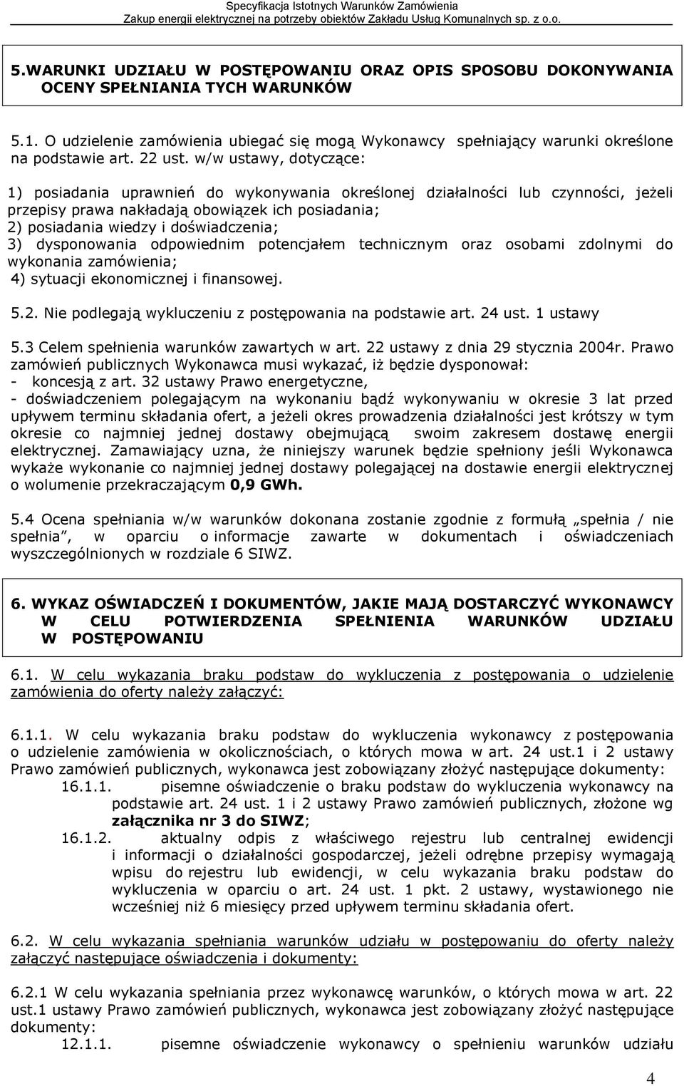 w/w ustawy, dotyczące: 1) posiadania uprawnień do wykonywania określonej działalności lub czynności, jeżeli przepisy prawa nakładają obowiązek ich posiadania; 2) posiadania wiedzy i doświadczenia; 3)