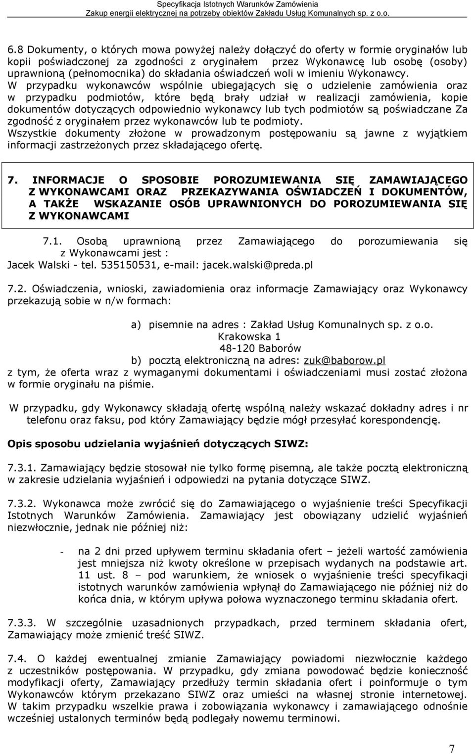 W przypadku wykonawców wspólnie ubiegających się o udzielenie zamówienia oraz w przypadku podmiotów, które będą brały udział w realizacji zamówienia, kopie dokumentów dotyczących odpowiednio