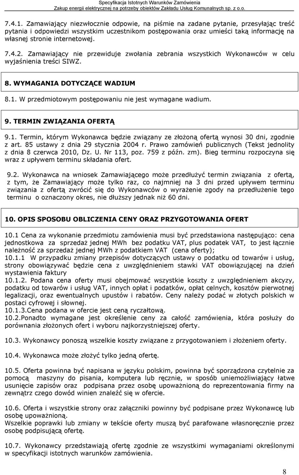 7.4.2. Zamawiający nie przewiduje zwołania zebrania wszystkich Wykonawców w celu wyjaśnienia treści SIWZ. 8. WYMAGANIA DOTYCZĄCE WADIUM 8.1. W przedmiotowym postępowaniu nie jest wymagane wadium. 9.