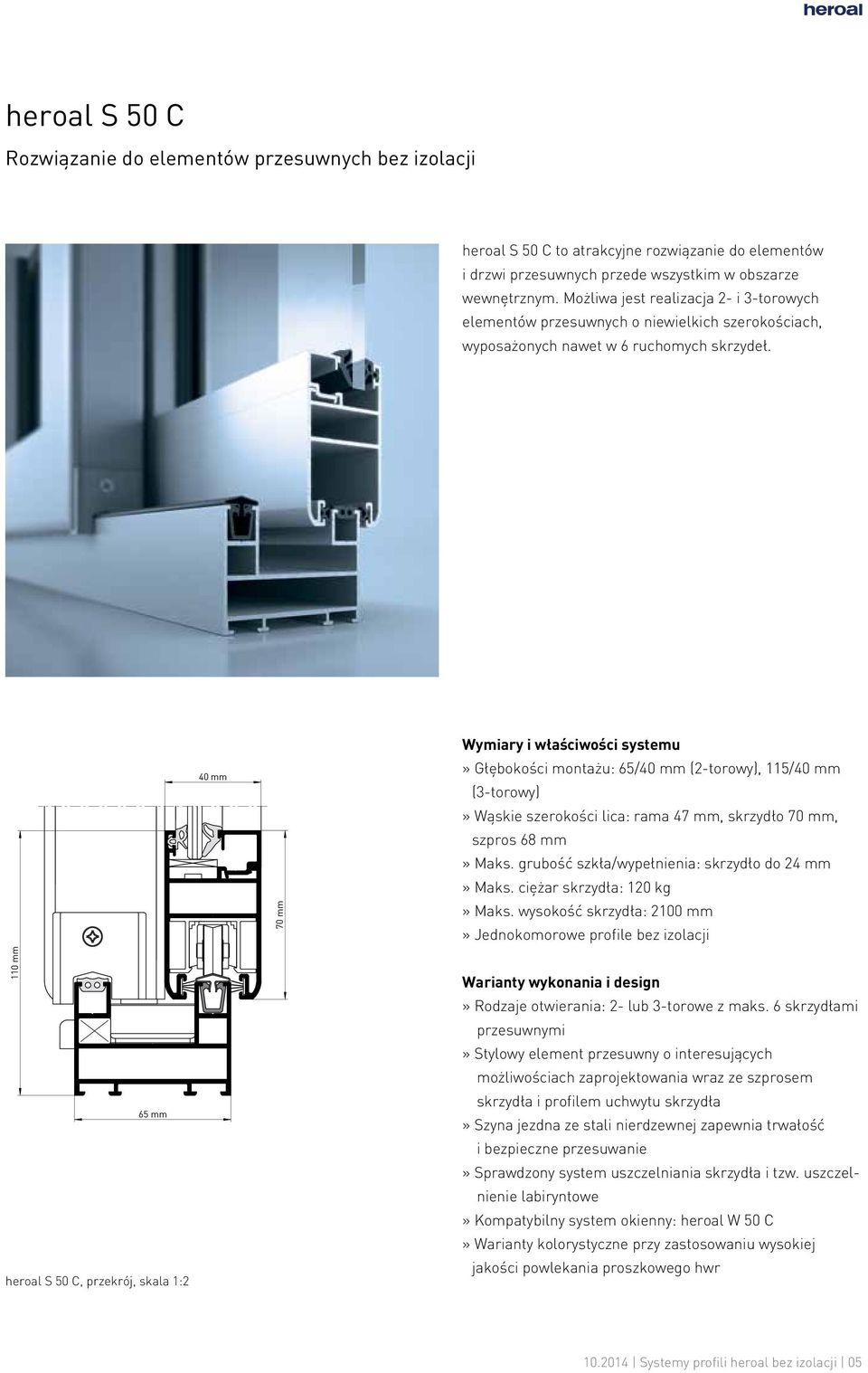 110 mm 65 mm heroal S 50 C, przekrój, skala 1:2 40 mm 70 mm Wymiary i właściwości systemu» Głębokości montażu: 65/40 mm (2-torowy), 115/40 mm (3-torowy)» Wąskie szerokości lica: rama 47 mm, skrzydło