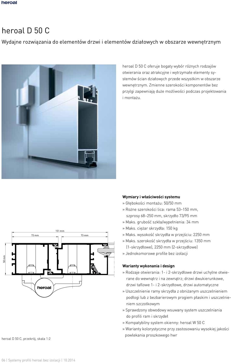 Wymiary i właściwości systemu» Głębokości montażu: 50/50 mm» Rożne szerokości lica: rama 53 150 mm, szprosy 68 250 mm, skrzydło 73/95 mm» Maks.