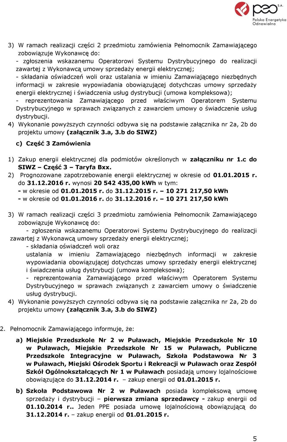 sprzedaży energii elektrycznej i świadczenia usług dystrybucji (umowa kompleksowa); - reprezentowania Zamawiającego przed właściwym Operatorem Systemu Dystrybucyjnego w sprawach związanych z