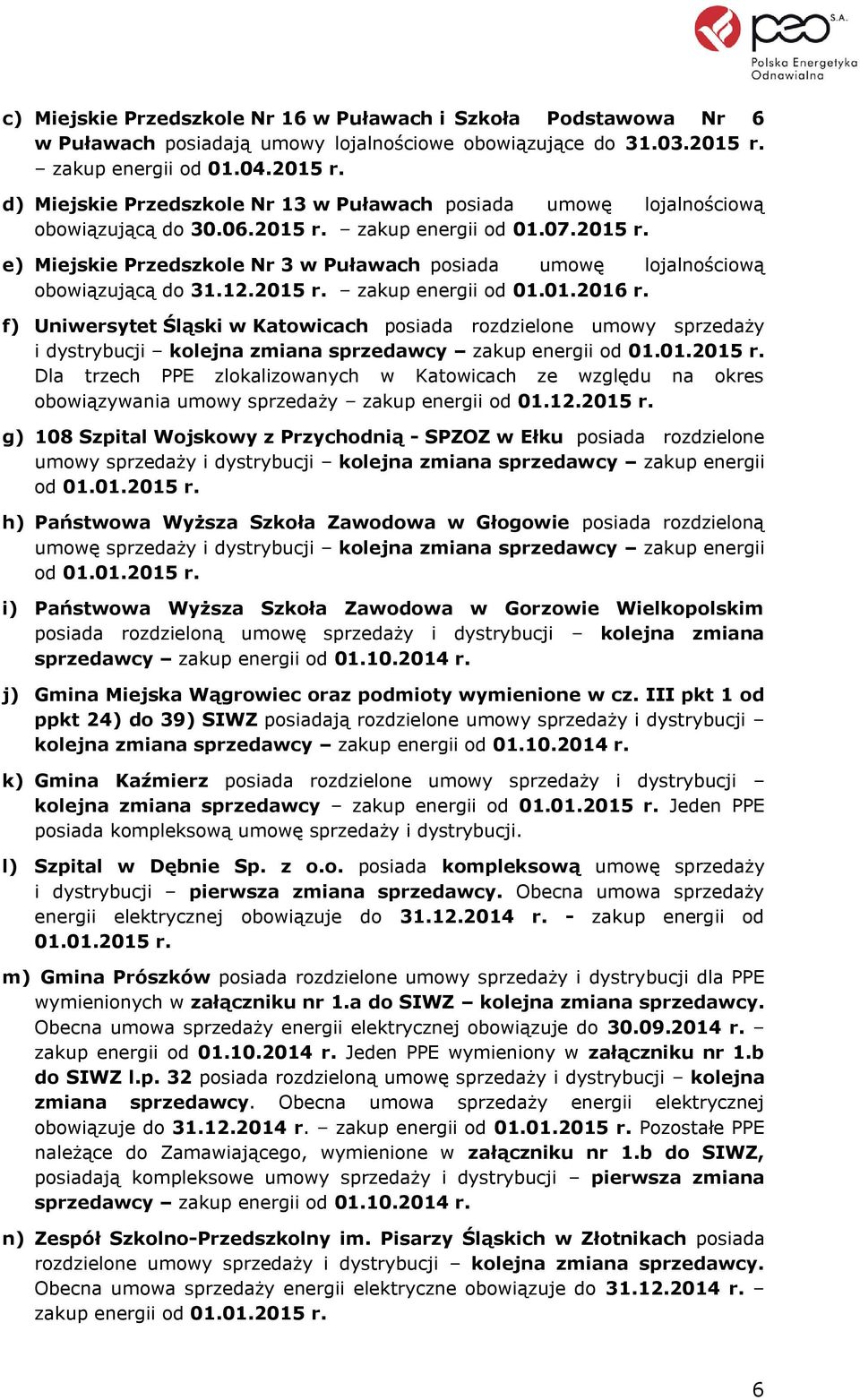 12.2015 r. zakup energii od 01.01.2016 r. f) Uniwersytet Śląski w Katowicach posiada rozdzielone umowy sprzedaży i dystrybucji kolejna zmiana sprzedawcy zakup energii od 01.01.2015 r. Dla trzech PPE zlokalizowanych w Katowicach ze względu na okres obowiązywania umowy sprzedaży zakup energii od 01.