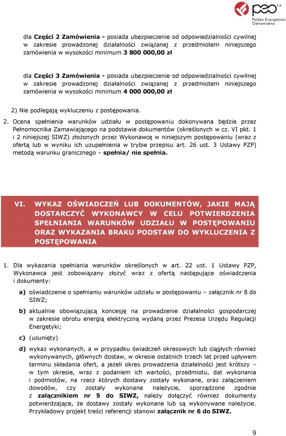 Nie podlegają wykluczeniu z postępowania. 2. Ocena spełnienia warunków udziału w postępowaniu dokonywana będzie przez Pełnomocnika Zamawiającego na podstawie dokumentów (określonych w cz. VI pkt.