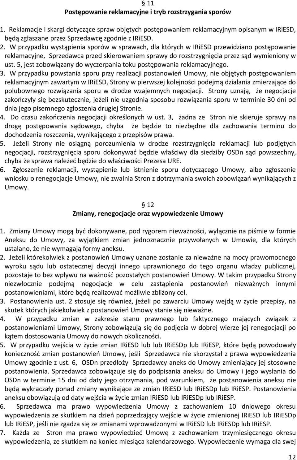 W przypadku wystąpienia sporów w sprawach, dla których w IRiESD przewidziano postępowanie reklamacyjne, Sprzedawca przed skierowaniem sprawy do rozstrzygnięcia przez sąd wymieniony w ust.