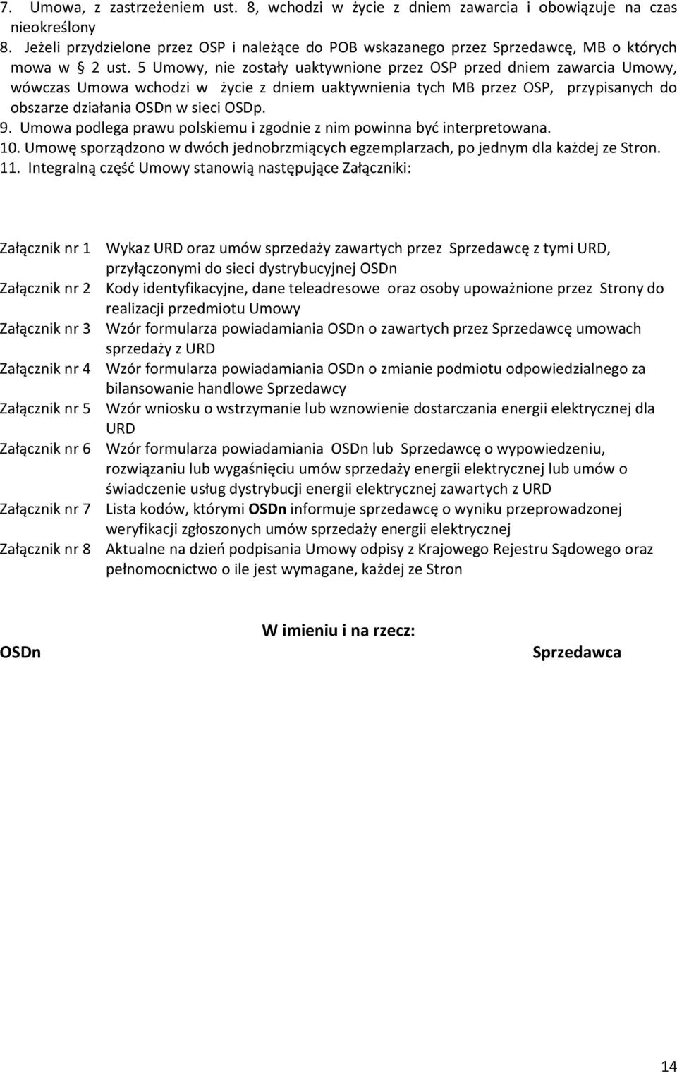 5 Umowy, nie zostały uaktywnione przez OSP przed dniem zawarcia Umowy, wówczas Umowa wchodzi w życie z dniem uaktywnienia tych MB przez OSP, przypisanych do obszarze działania OSDn w sieci OSDp. 9.