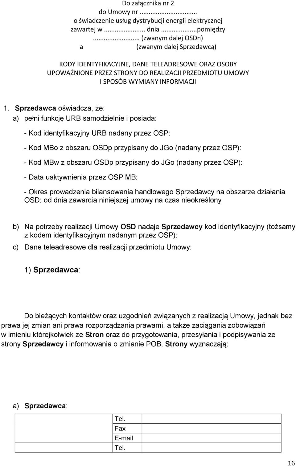 Sprzedawca oświadcza, że: a) pełni funkcję URB samodzielnie i posiada: - Kod identyfikacyjny URB nadany przez OSP: - Kod MBo z obszaru OSDp przypisany do JGo (nadany przez OSP): - Kod MBw z obszaru