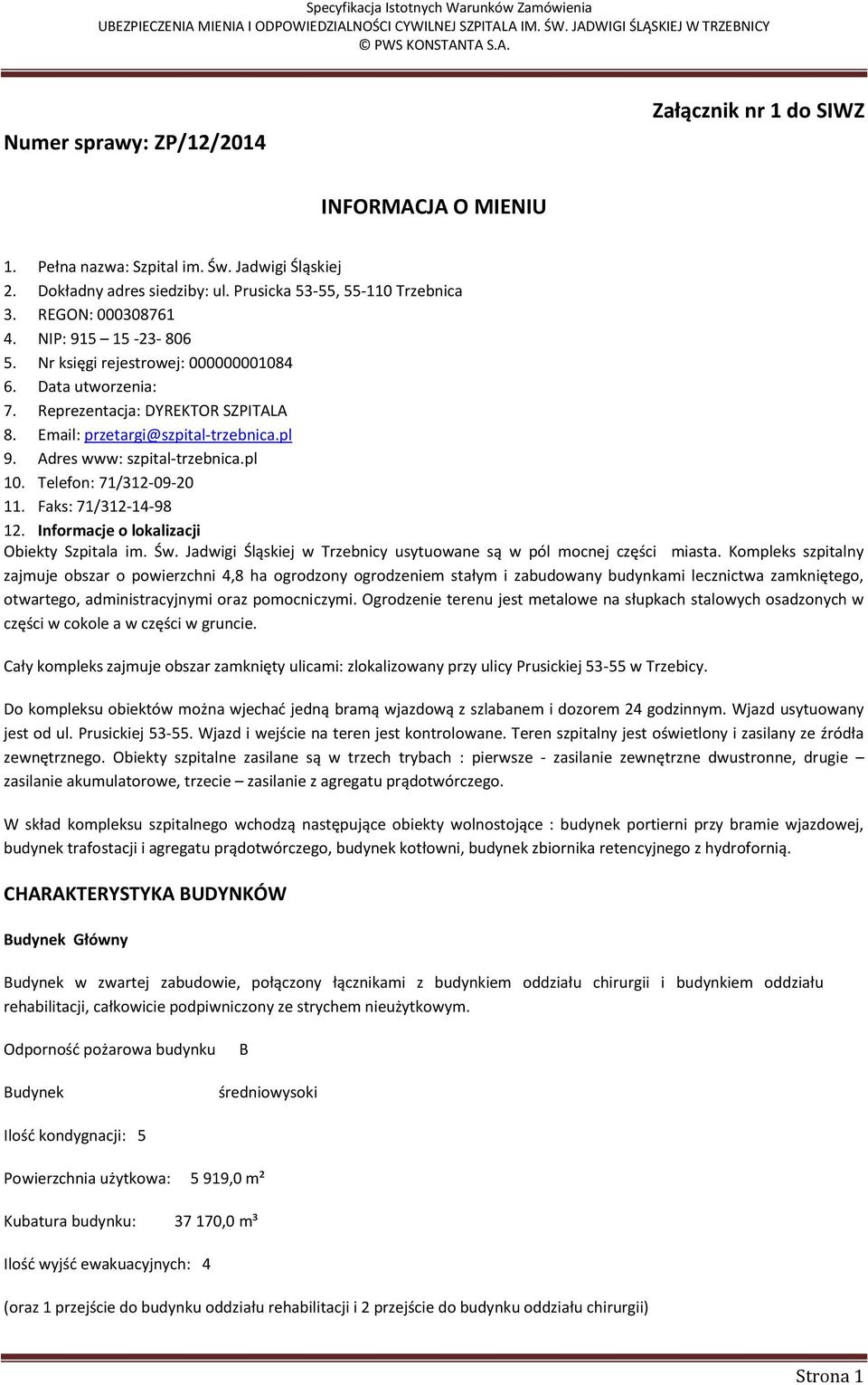 Adres www: szpital-trzebnica.pl 10. Telefon: 71/312-09-20 11. Faks: 71/312-14-98 12. Informacje o lokalizacji Obiekty Szpitala im. Św.