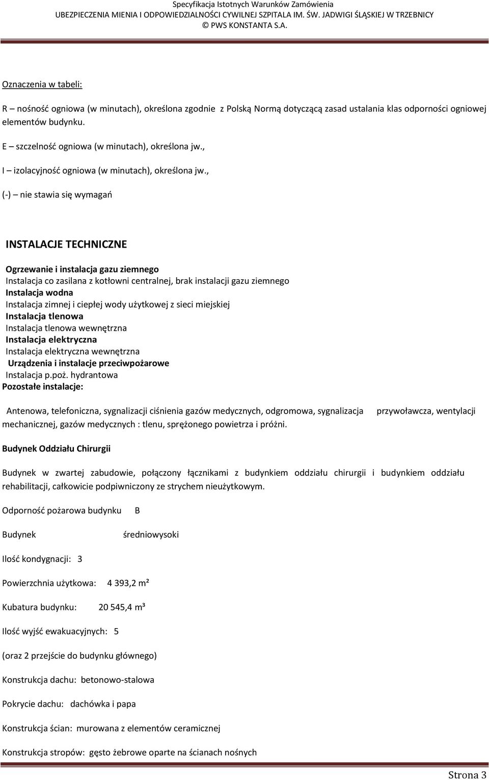 , (-) nie stawia się wymagań INSTALACJE TECHNICZNE Ogrzewanie i instalacja gazu ziemnego Instalacja co zasilana z kotłowni centralnej, brak instalacji gazu ziemnego Instalacja wodna Instalacja zimnej