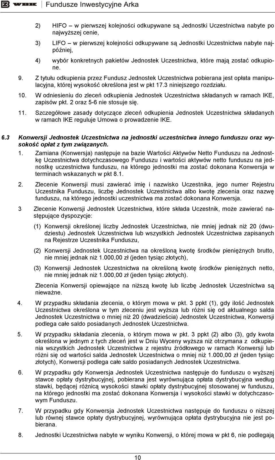 Z tytułu odkupienia przez Fundusz Jednostek Uczestnictwa pobierana jest opłata manipulacyjna, której wysokość określona jest w pkt 17.3 niniejszego rozdziału. 10.
