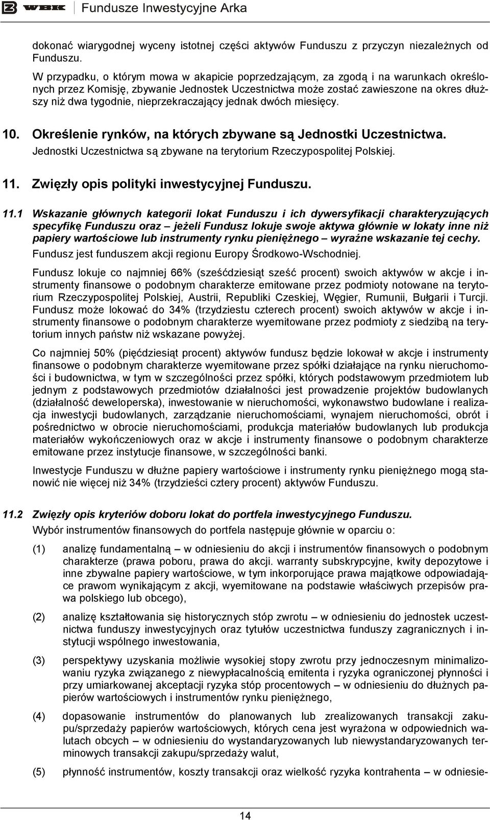 nieprzekraczający jednak dwóch miesięcy. 10. Określenie rynków, na których zbywane są Jednostki Uczestnictwa. Jednostki Uczestnictwa są zbywane na terytorium Rzeczypospolitej Polskiej. 11.