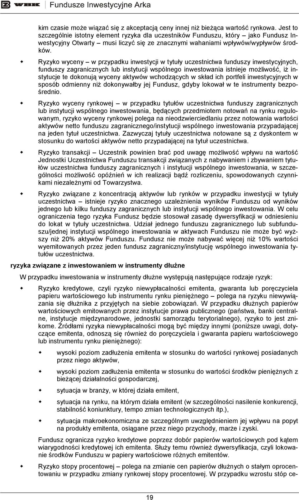 Ryzyko wyceny w przypadku inwestycji w tytuły uczestnictwa funduszy inwestycyjnych, funduszy zagranicznych lub instytucji wspólnego inwestowania istnieje moŝliwość, iŝ instytucje te dokonują wyceny