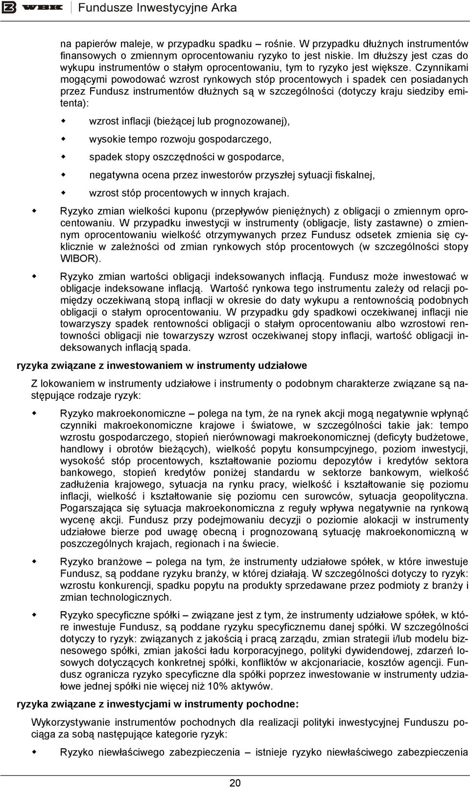 Czynnikami mogącymi powodować wzrost rynkowych stóp procentowych i spadek cen posiadanych przez Fundusz instrumentów dłuŝnych są w szczególności (dotyczy kraju siedziby emitenta): wzrost inflacji
