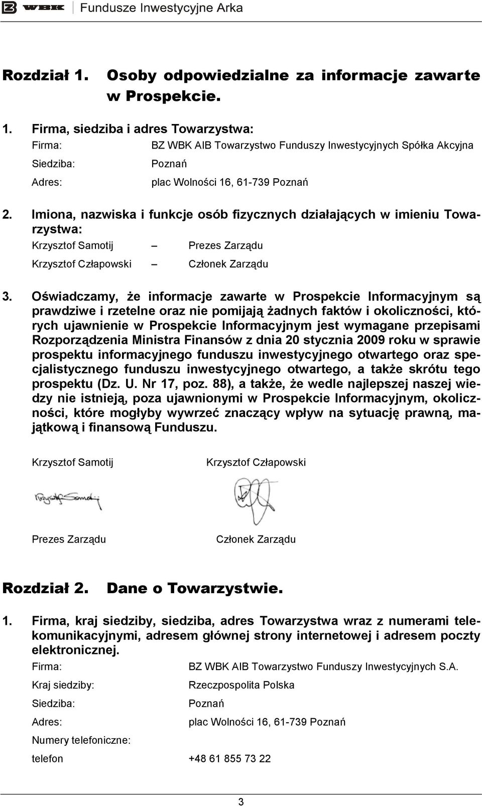 Oświadczamy, Ŝe informacje zawarte w Prospekcie Informacyjnym są prawdziwe i rzetelne oraz nie pomijają Ŝadnych faktów i okoliczności, których ujawnienie w Prospekcie Informacyjnym jest wymagane