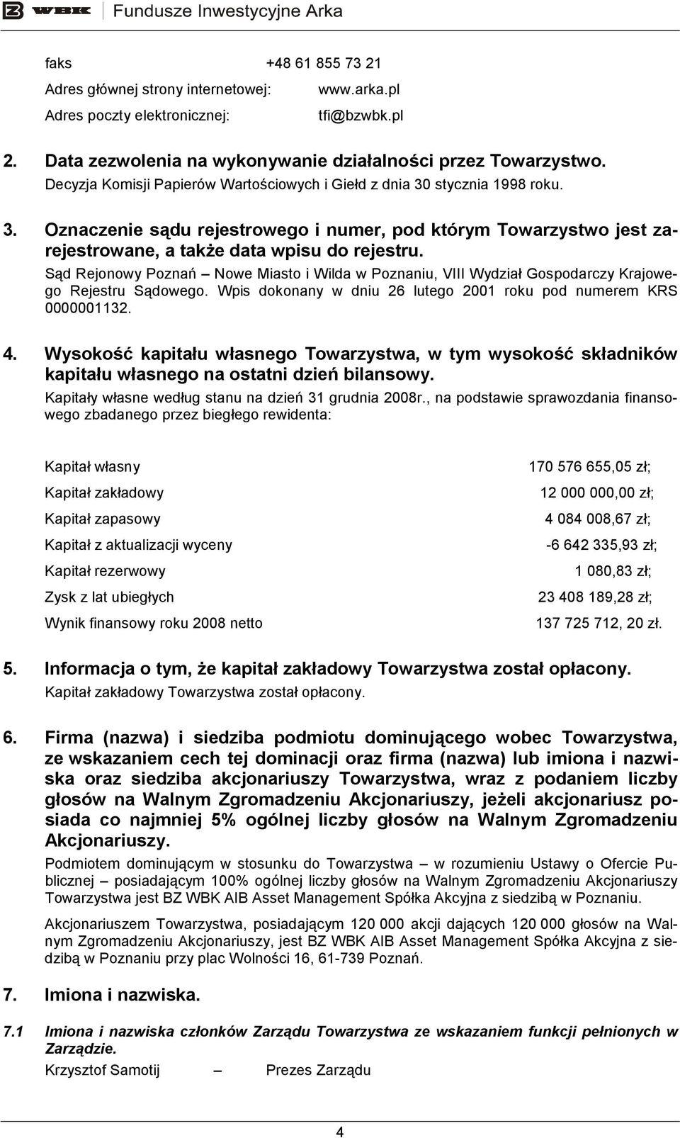 Sąd Rejonowy Poznań Nowe Miasto i Wilda w Poznaniu, VIII Wydział Gospodarczy Krajowego Rejestru Sądowego. Wpis dokonany w dniu 26 lutego 2001 roku pod numerem KRS 0000001132. 4.