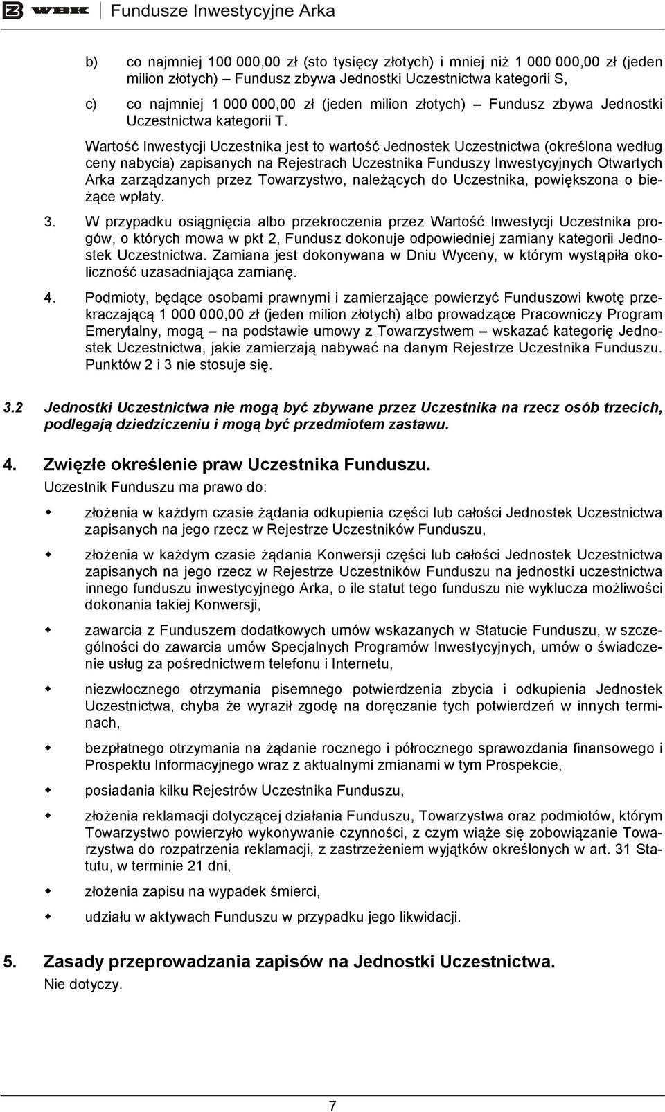 Wartość Inwestycji Uczestnika jest to wartość Jednostek Uczestnictwa (określona według ceny nabycia) zapisanych na Rejestrach Uczestnika Funduszy Inwestycyjnych Otwartych Arka zarządzanych przez