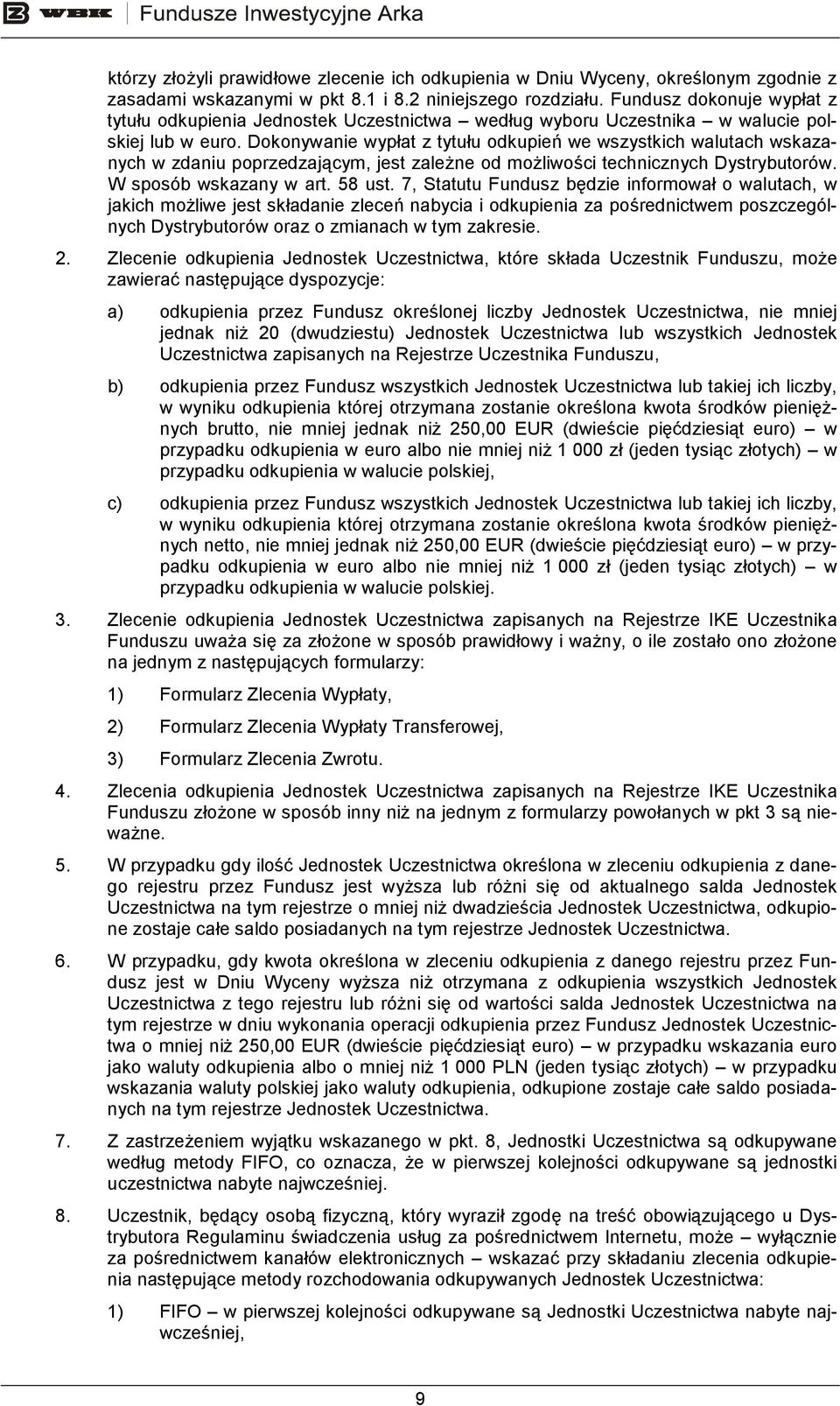 Dokonywanie wypłat z tytułu odkupień we wszystkich walutach wskazanych w zdaniu poprzedzającym, jest zaleŝne od moŝliwości technicznych Dystrybutorów. W sposób wskazany w art. 58 ust.