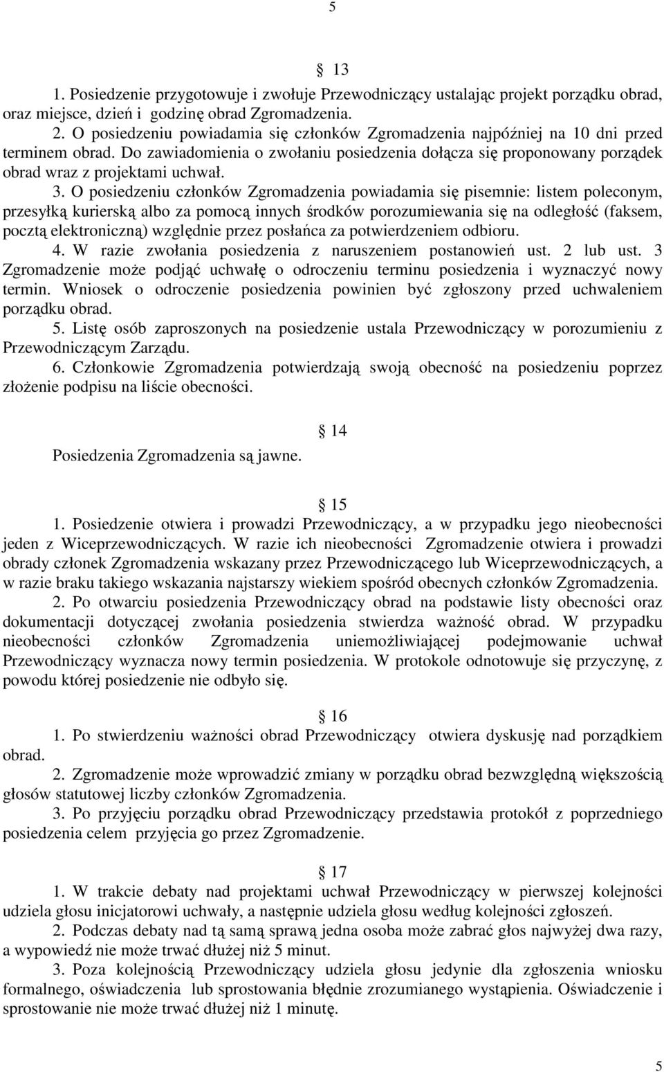 3. O posiedzeniu członków Zgromadzenia powiadamia się pisemnie: listem poleconym, przesyłką kurierską albo za pomocą innych środków porozumiewania się na odległość (faksem, pocztą elektroniczną)