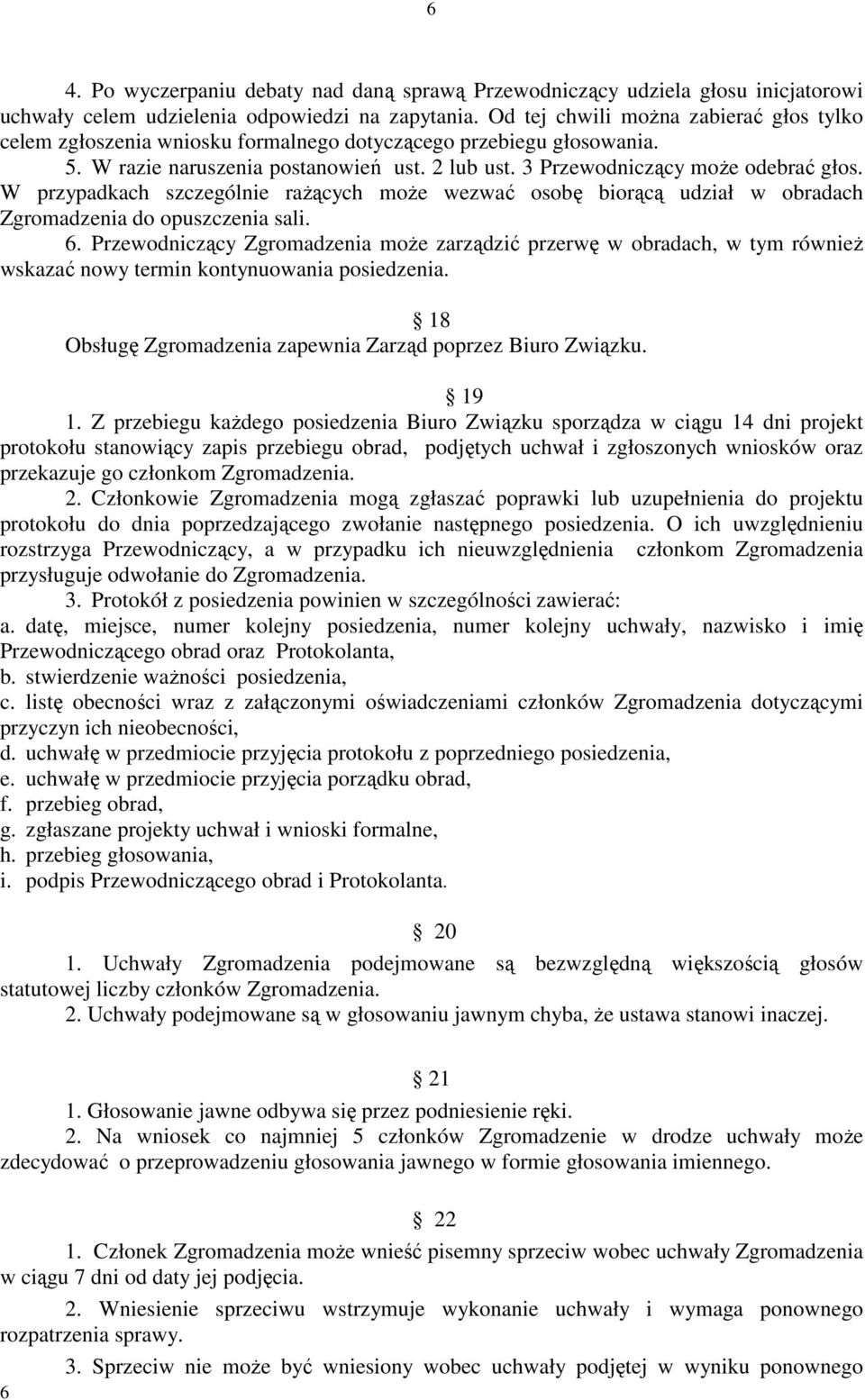 W przypadkach szczególnie rażących może wezwać osobę biorącą udział w obradach Zgromadzenia do opuszczenia sali. 6.