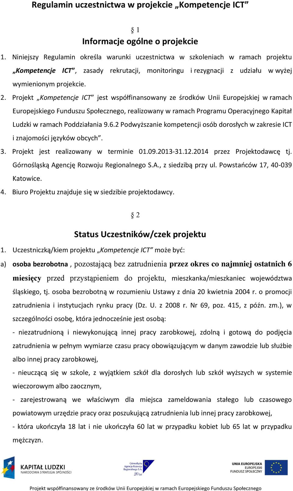 Projekt Kompetencje ICT jest współfinansowany ze środków Unii Europejskiej w ramach Europejskiego Funduszu Społecznego, realizowany w ramach Programu Operacyjnego Kapitał Ludzki w ramach Poddziałania