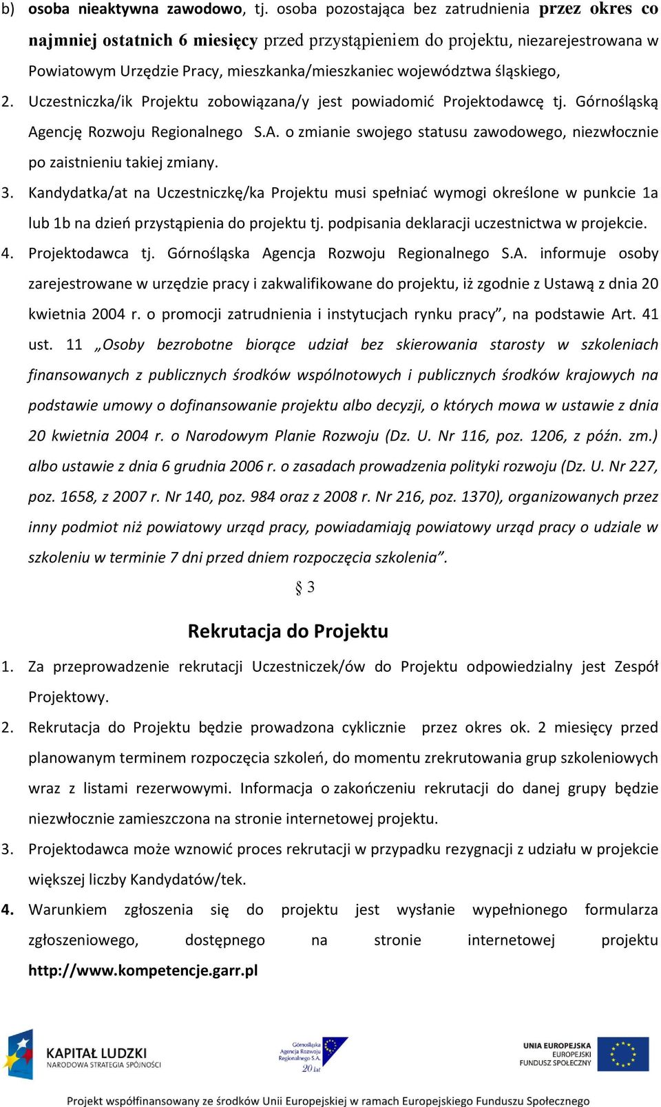 śląskiego, 2. Uczestniczka/ik Projektu zobowiązana/y jest powiadomić Projektodawcę tj. Górnośląską Agencję Rozwoju Regionalnego S.A. o zmianie swojego statusu zawodowego, niezwłocznie po zaistnieniu takiej zmiany.
