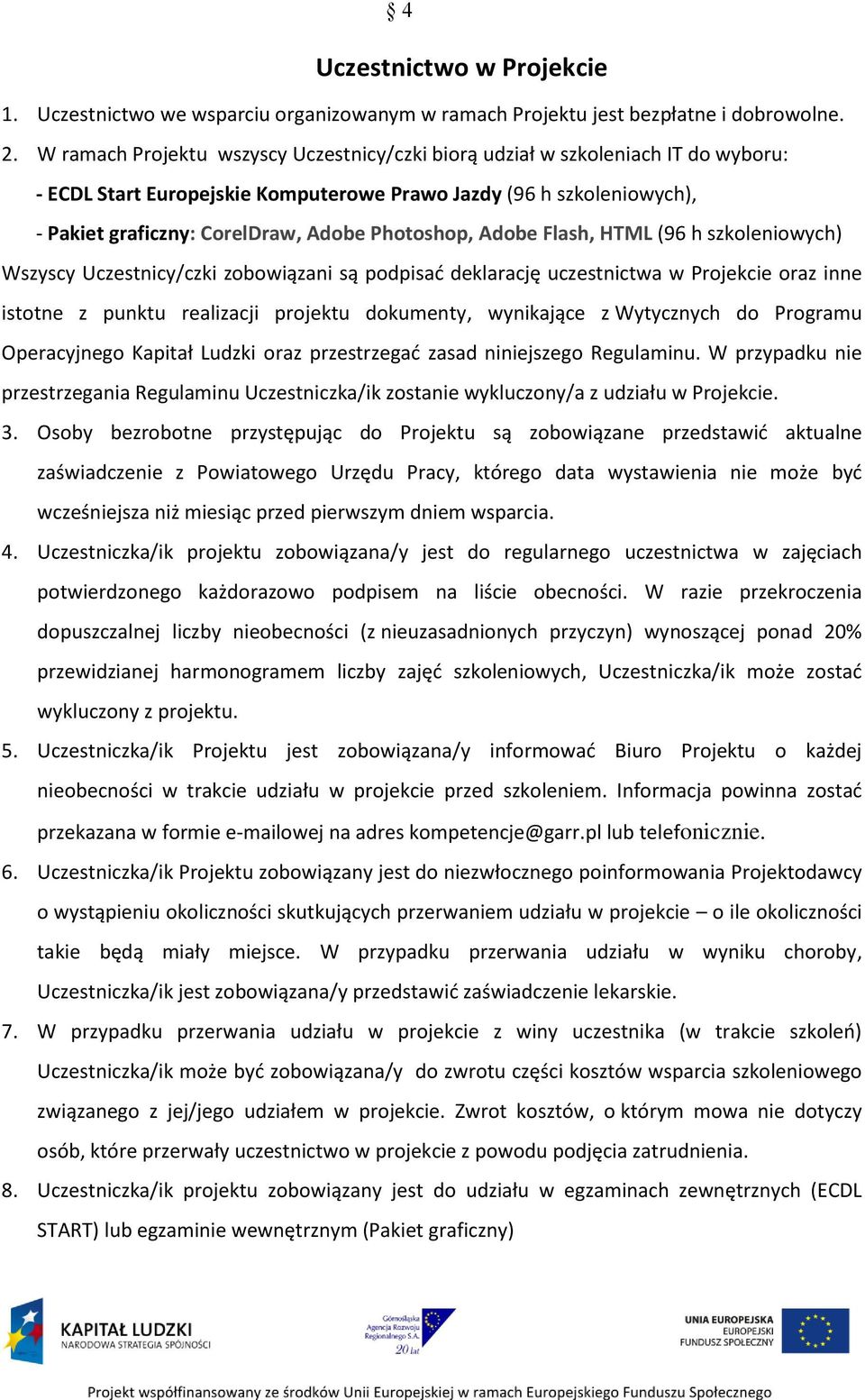 Photoshop, Adobe Flash, HTML (96 h szkoleniowych) Wszyscy Uczestnicy/czki zobowiązani są podpisać deklarację uczestnictwa w Projekcie oraz inne istotne z punktu realizacji projektu dokumenty,