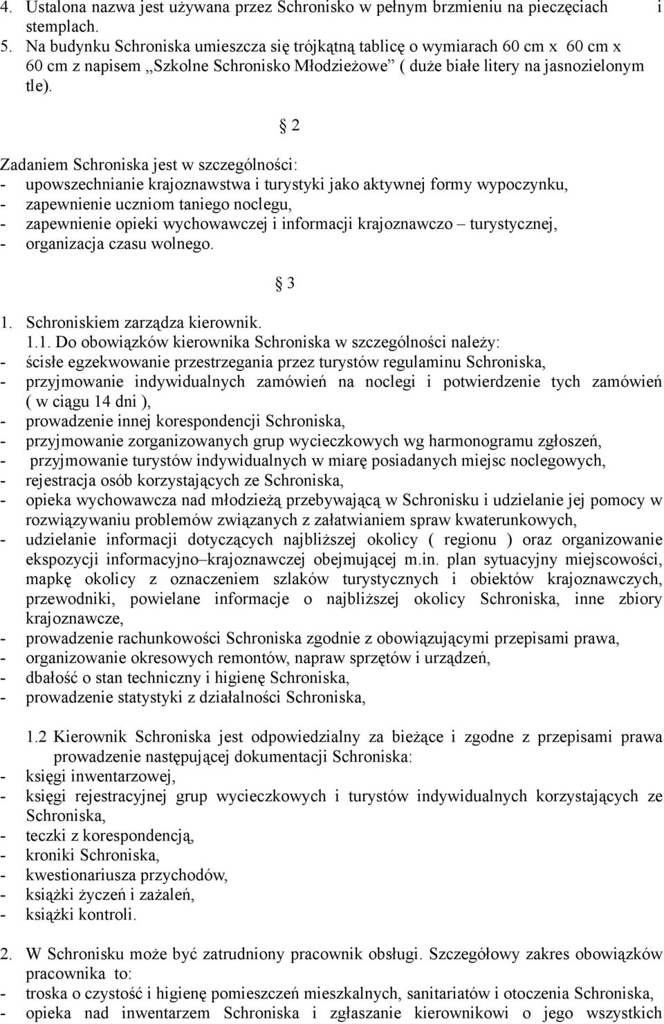 2 Zadaniem Schroniska jest w szczególności: - upowszechnianie krajoznawstwa i turystyki jako aktywnej formy wypoczynku, - zapewnienie uczniom taniego noclegu, - zapewnienie opieki wychowawczej i