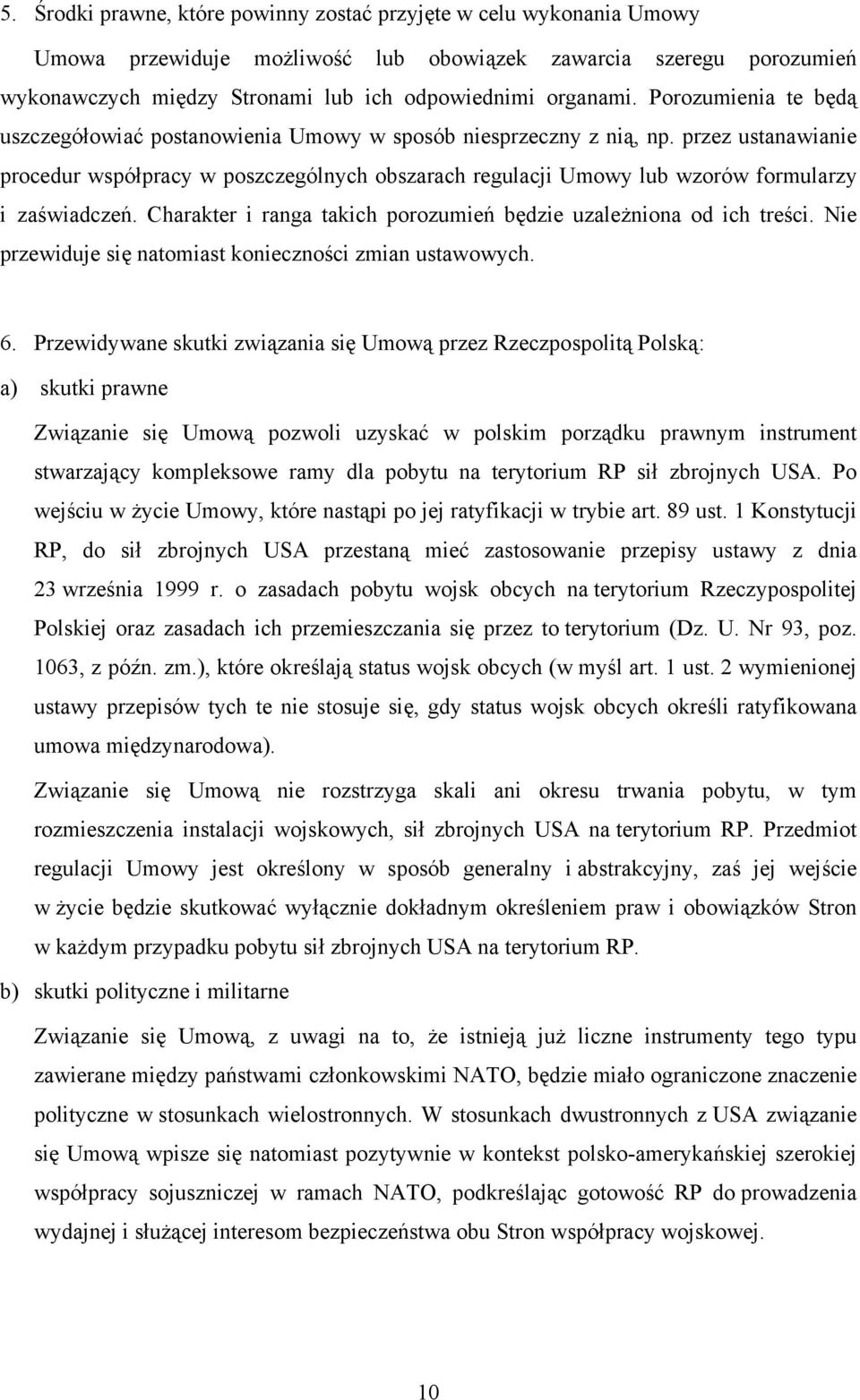 przez ustanawianie procedur współpracy w poszczególnych obszarach regulacji Umowy lub wzorów formularzy i zaświadczeń. Charakter i ranga takich porozumień będzie uzależniona od ich treści.