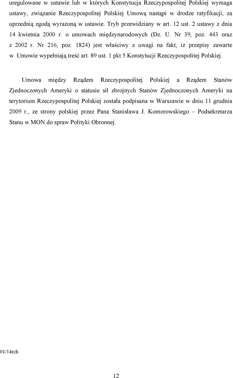 1824) jest właściwy z uwagi na fakt, iż przepisy zawarte w Umowie wypełniają treść art. 89 ust. 1 pkt 5 Konstytucji Rzeczypospolitej Polskiej.
