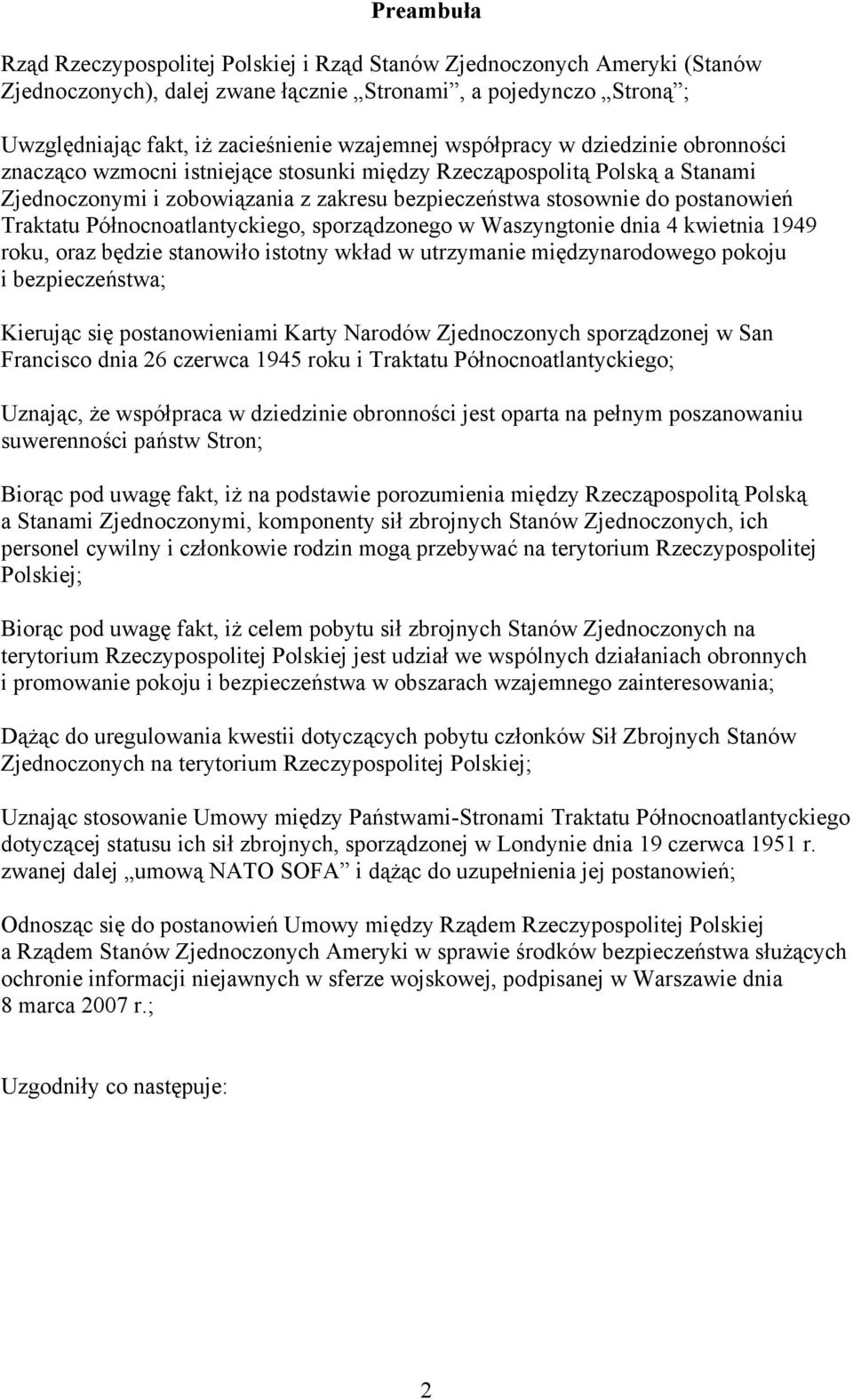 Północnoatlantyckiego, sporządzonego w Waszyngtonie dnia 4 kwietnia 1949 roku, oraz będzie stanowiło istotny wkład w utrzymanie międzynarodowego pokoju i bezpieczeństwa; Kierując się postanowieniami