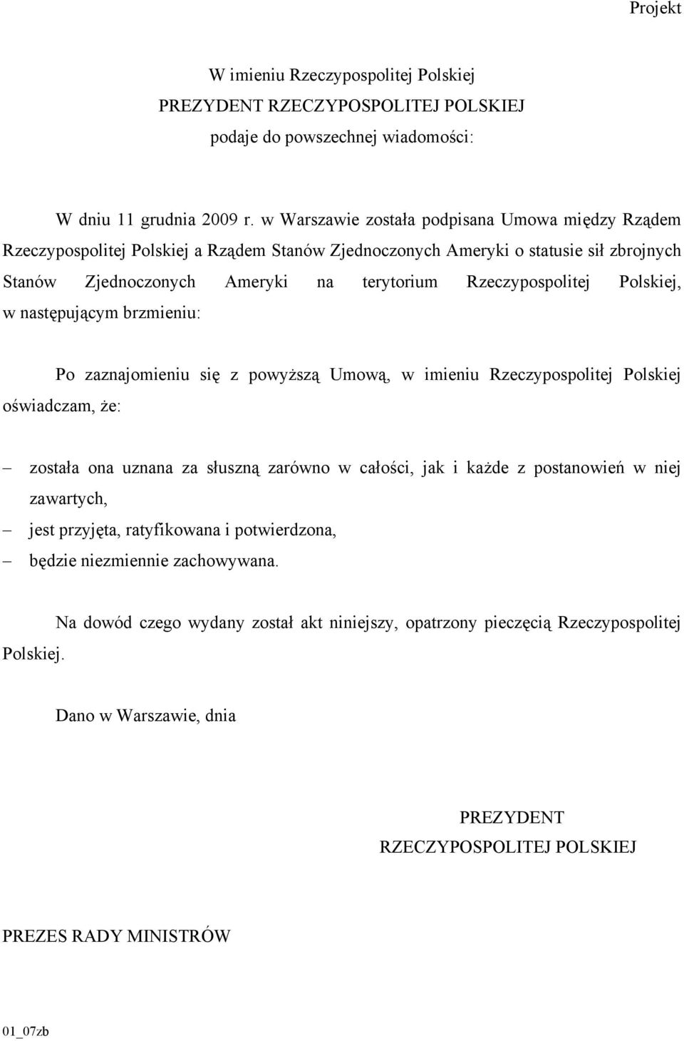 Polskiej, w następującym brzmieniu: Po zaznajomieniu się z powyższą Umową, w imieniu Rzeczypospolitej Polskiej oświadczam, że: została ona uznana za słuszną zarówno w całości, jak i każde z