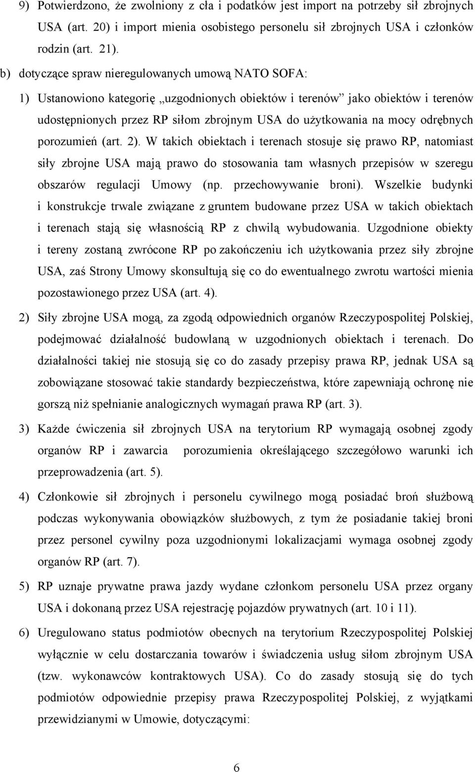 odrębnych porozumień (art. 2). W takich obiektach i terenach stosuje się prawo RP, natomiast siły zbrojne USA mają prawo do stosowania tam własnych przepisów w szeregu obszarów regulacji Umowy (np.