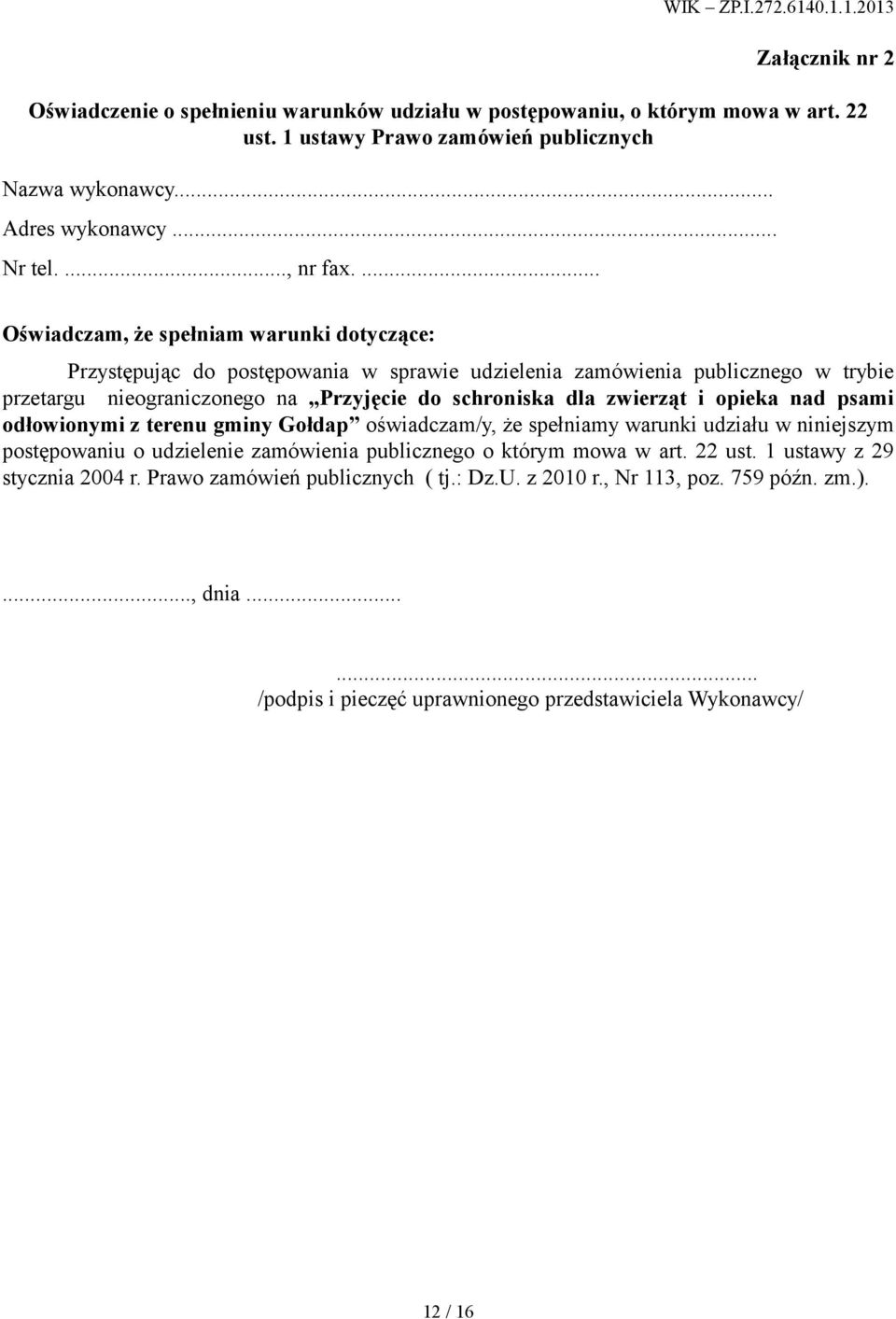 zwierząt i opieka nad psami odłowionymi z terenu gminy Gołdap oświadczam/y, że spełniamy warunki udziału w niniejszym postępowaniu o udzielenie zamówienia publicznego o którym mowa w art.