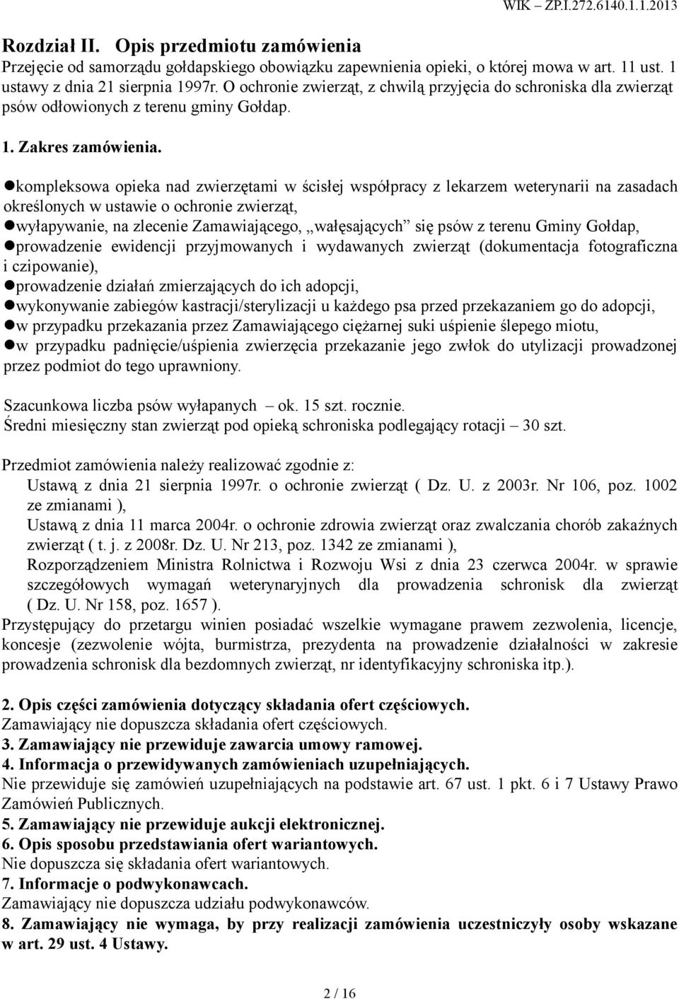 kompleksowa opieka nad zwierzętami w ścisłej współpracy z lekarzem weterynarii na zasadach określonych w ustawie o ochronie zwierząt, wyłapywanie, na zlecenie Zamawiającego, wałęsających się psów z