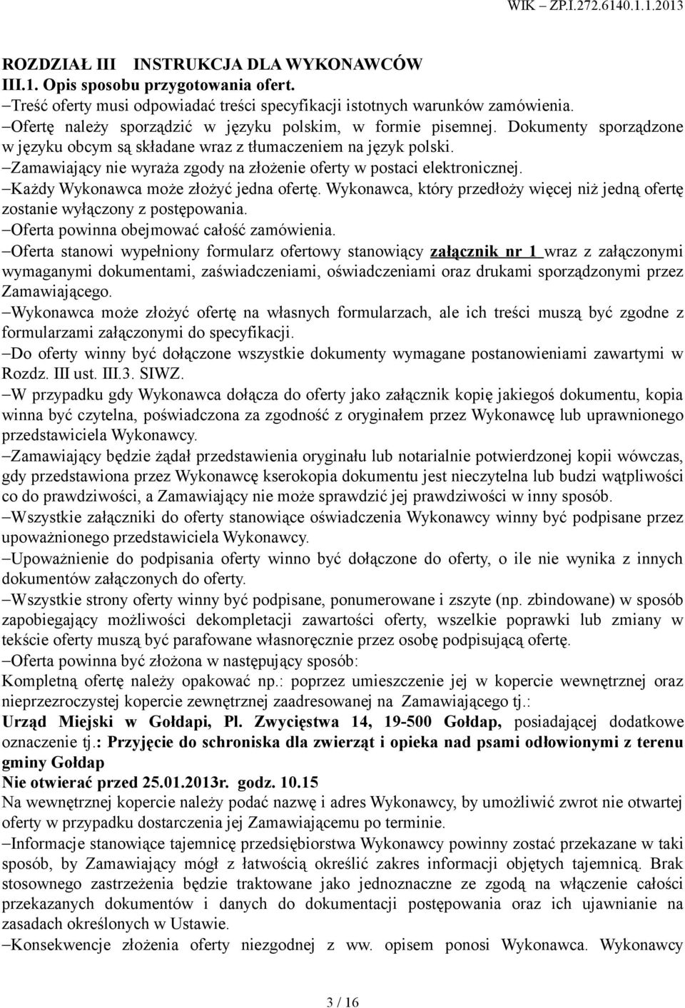 Zamawiający nie wyraża zgody na złożenie oferty w postaci elektronicznej. Każdy Wykonawca może złożyć jedna ofertę.