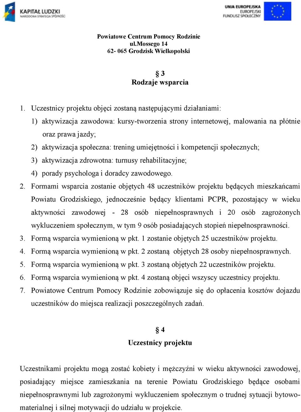 umiejętności i kompetencji społecznych; 3) aktywizacja zdrowotna: turnusy rehabilitacyjne; 4) porady psychologa i doradcy zawodowego. 2.