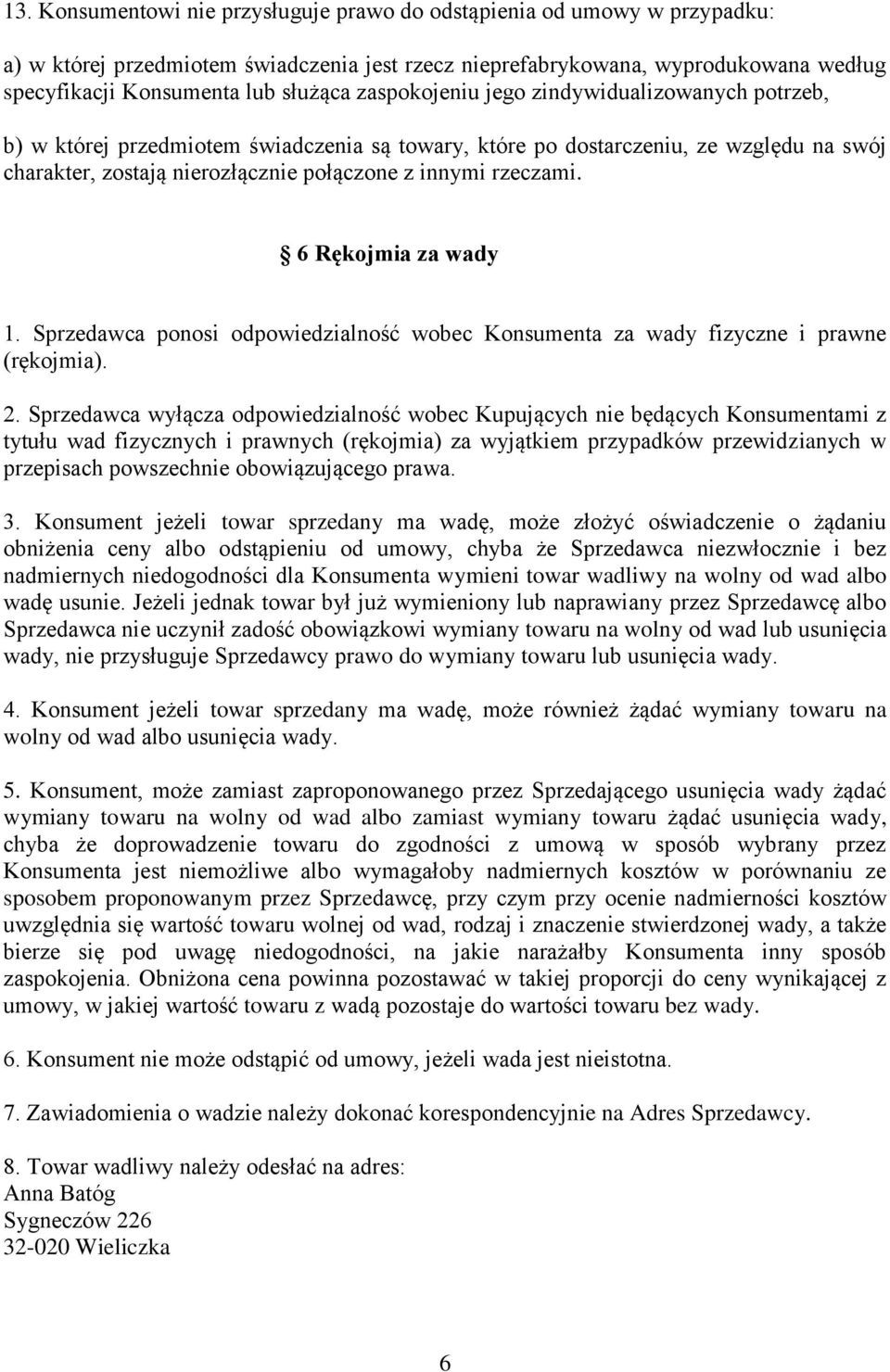 6 Rękojmia za wady 1. Sprzedawca ponosi odpowiedzialność wobec Konsumenta za wady fizyczne i prawne (rękojmia). 2.