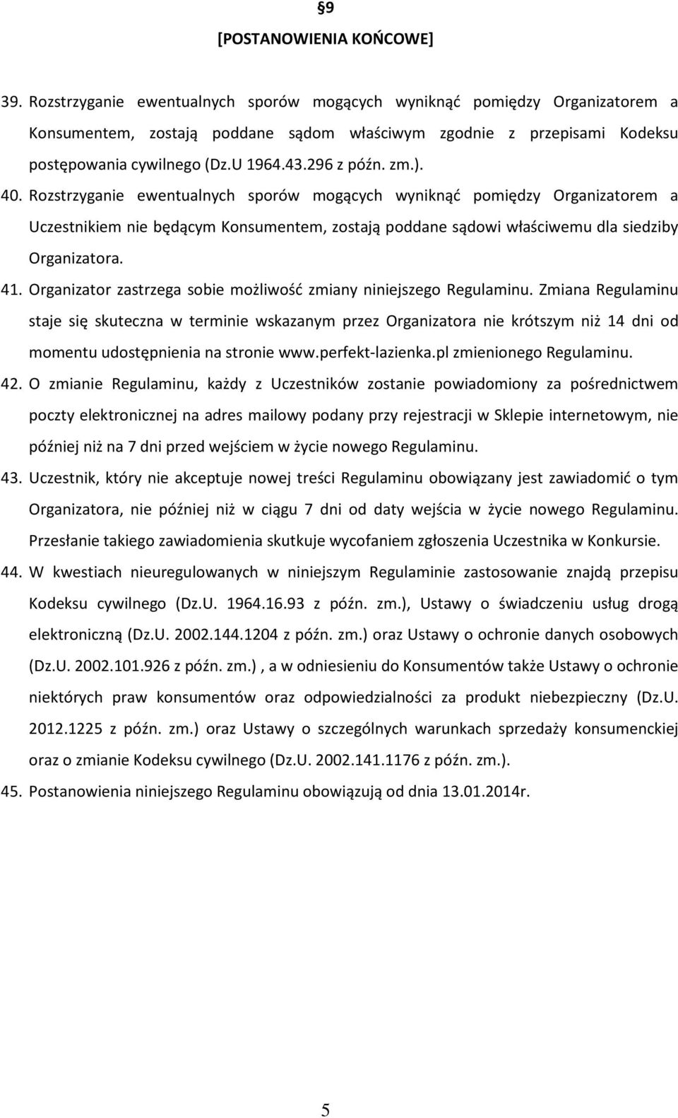 zm.). 40. Rozstrzyganie ewentualnych sporów mogących wyniknąć pomiędzy Organizatorem a Uczestnikiem nie będącym Konsumentem, zostają poddane sądowi właściwemu dla siedziby Organizatora. 41.