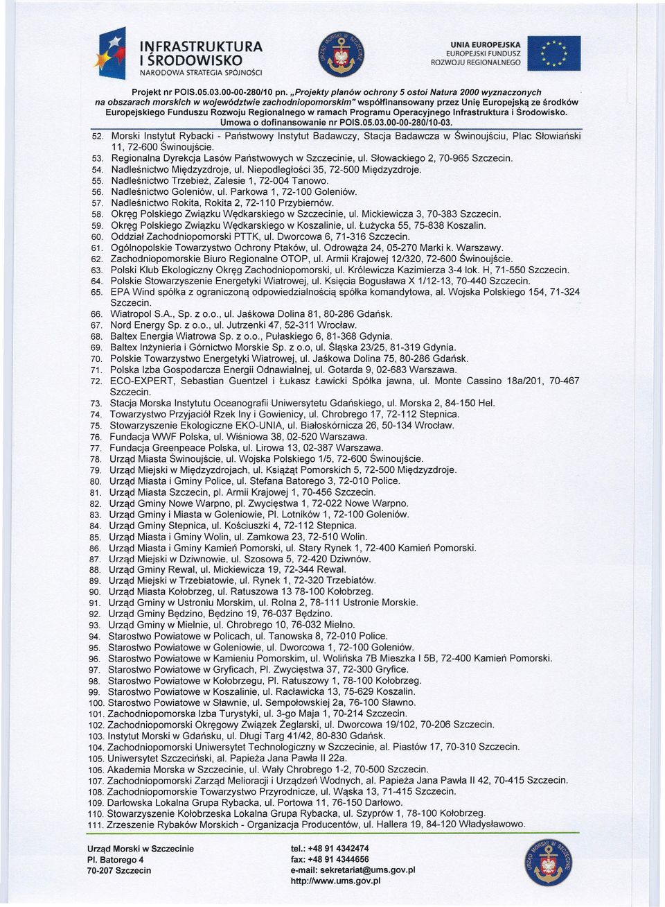 Słowackiego 2, 70-965 54. Nadleśnictwo Międzyzdroje, ul. Niepodległości 35, 72-500 Międzyzdroje. 55. Nadleśnictwo Trzebież, Zalesie 1, 72-004 Tanowo. 56. Nadleśnictwo Goleniów, ul.