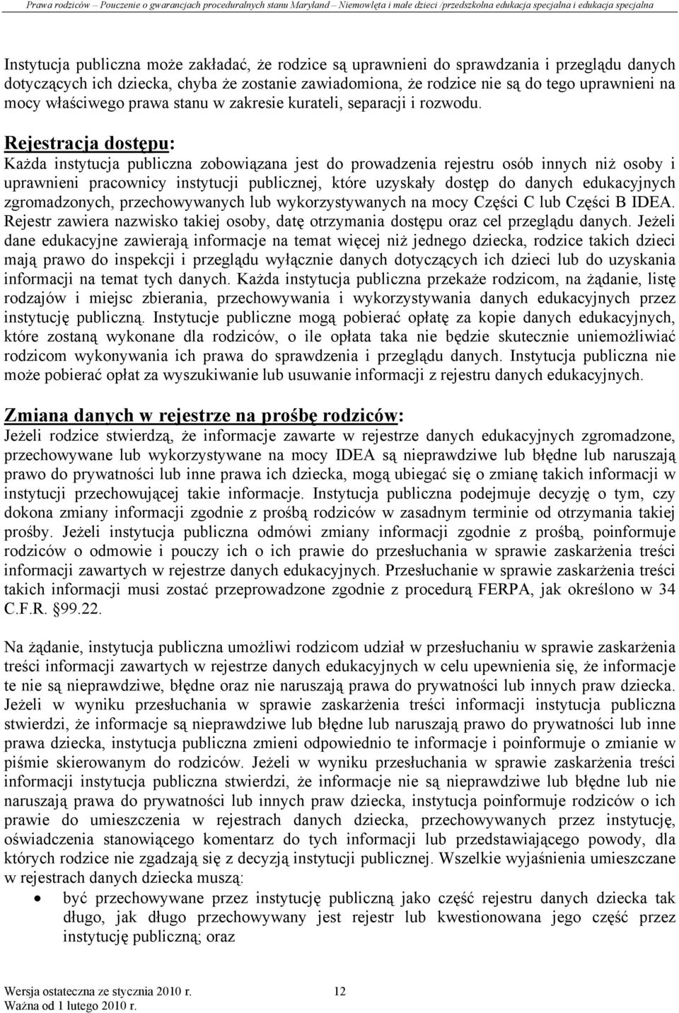 Rejestracja dostępu: Każda instytucja publiczna zobowiązana jest do prowadzenia rejestru osób innych niż osoby i uprawnieni pracownicy instytucji publicznej, które uzyskały dostęp do danych