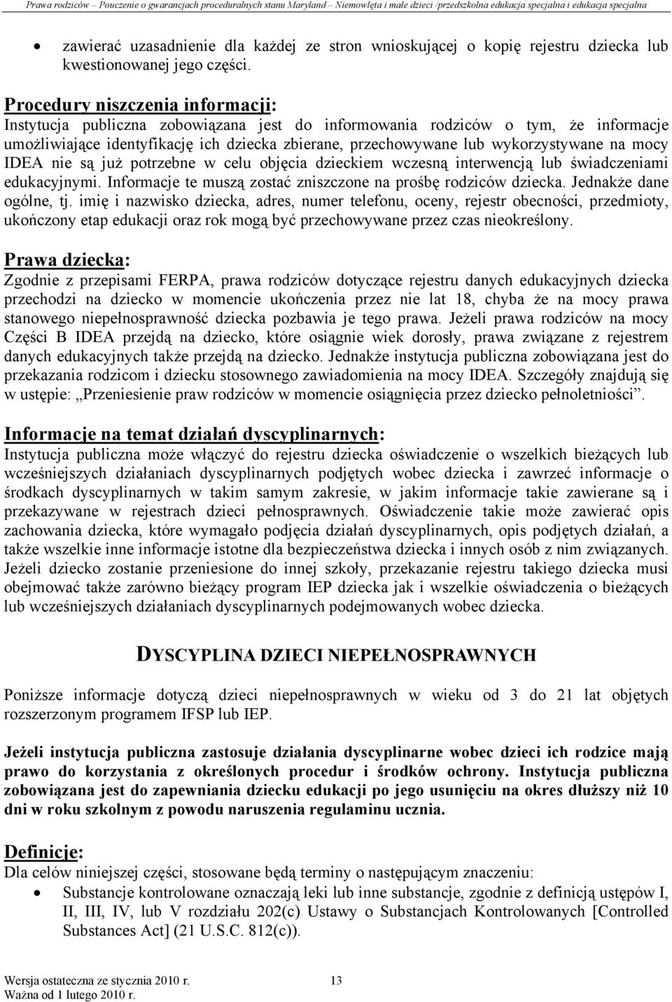 na mocy IDEA nie są już potrzebne w celu objęcia dzieckiem wczesną interwencją lub świadczeniami edukacyjnymi. Informacje te muszą zostać zniszczone na prośbę rodziców dziecka.