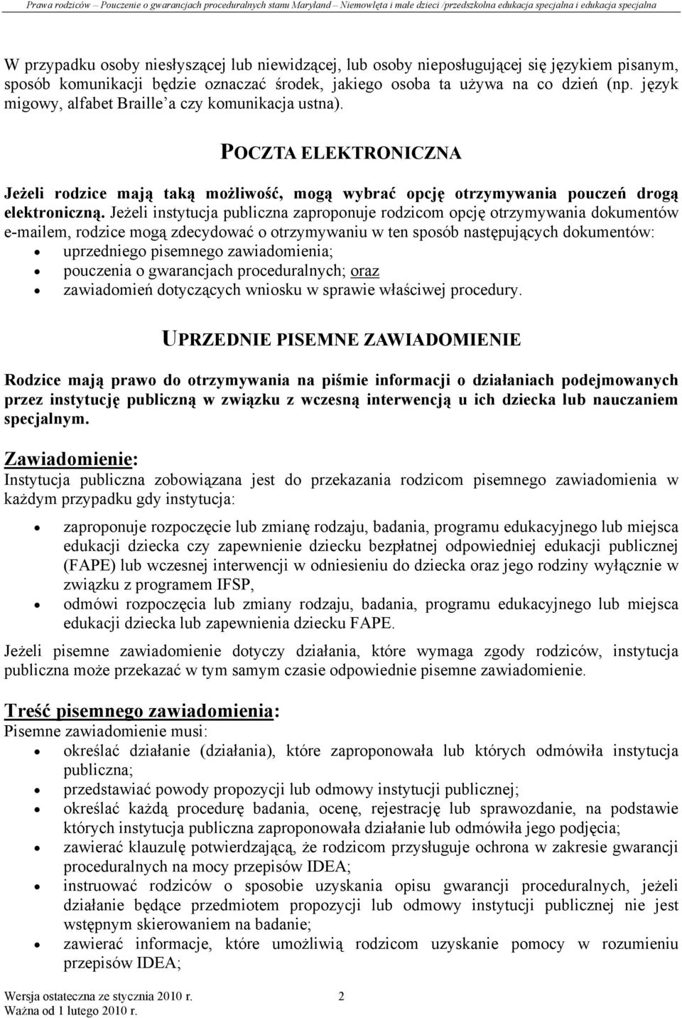 Jeżeli instytucja publiczna zaproponuje rodzicom opcję otrzymywania dokumentów e-mailem, rodzice mogą zdecydować o otrzymywaniu w ten sposób następujących dokumentów: uprzedniego pisemnego