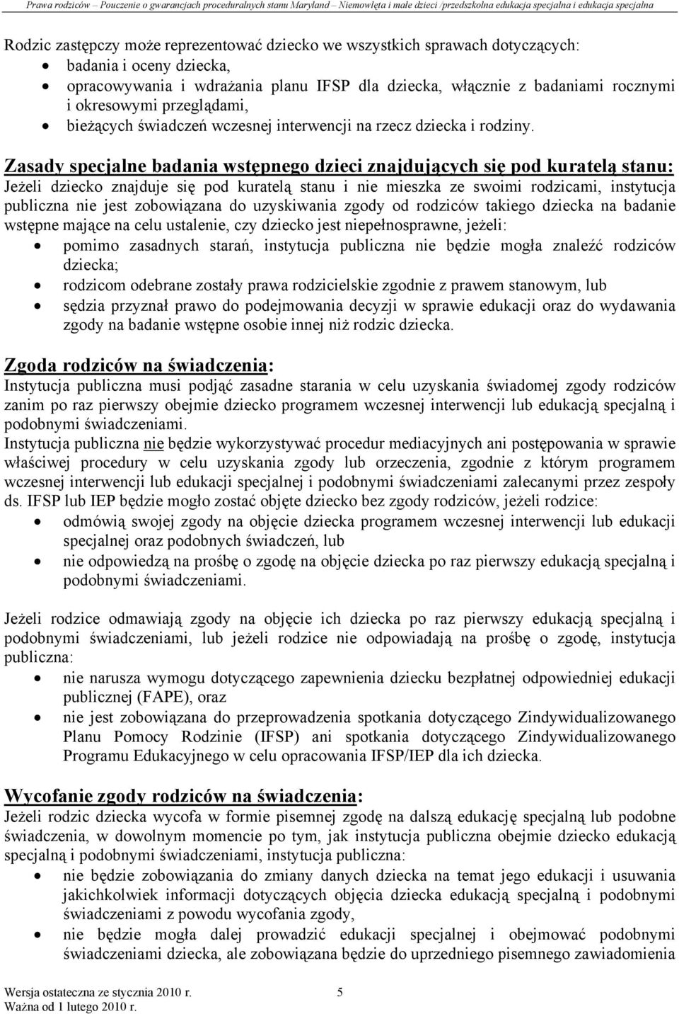 Zasady specjalne badania wstępnego dzieci znajdujących się pod kuratelą stanu: Jeżeli dziecko znajduje się pod kuratelą stanu i nie mieszka ze swoimi rodzicami, instytucja publiczna nie jest