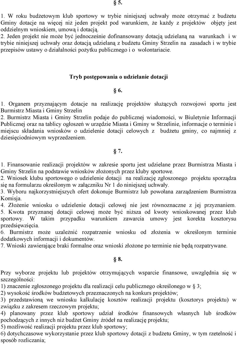 Jeden projekt nie może być jednocześnie dofinansowany dotacją udzielaną na warunkach i w trybie niniejszej uchwały oraz dotacją udzielaną z budżetu Gminy Strzelin na zasadach i w trybie przepisów