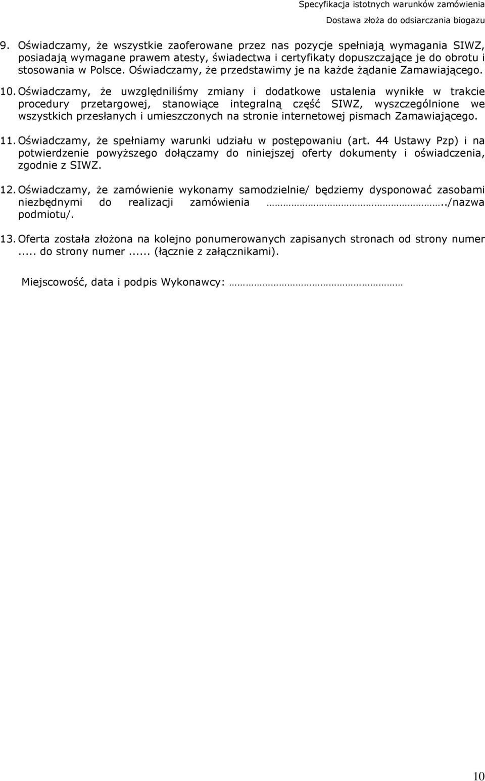 Oświadczamy, że uwzględniliśmy zmiany i dodatkowe ustalenia wynikłe w trakcie procedury przetargowej, stanowiące integralną część SIWZ, wyszczególnione we wszystkich przesłanych i umieszczonych na