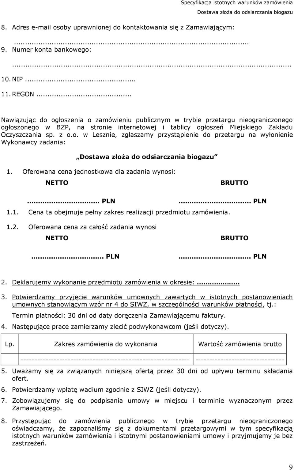 Oferowana cena jednostkowa dla zadania wynosi: NETTO BRUTTO... PLN... PLN 1.1. Cena ta obejmuje pełny zakres realizacji przedmiotu zamówienia. 1.2.