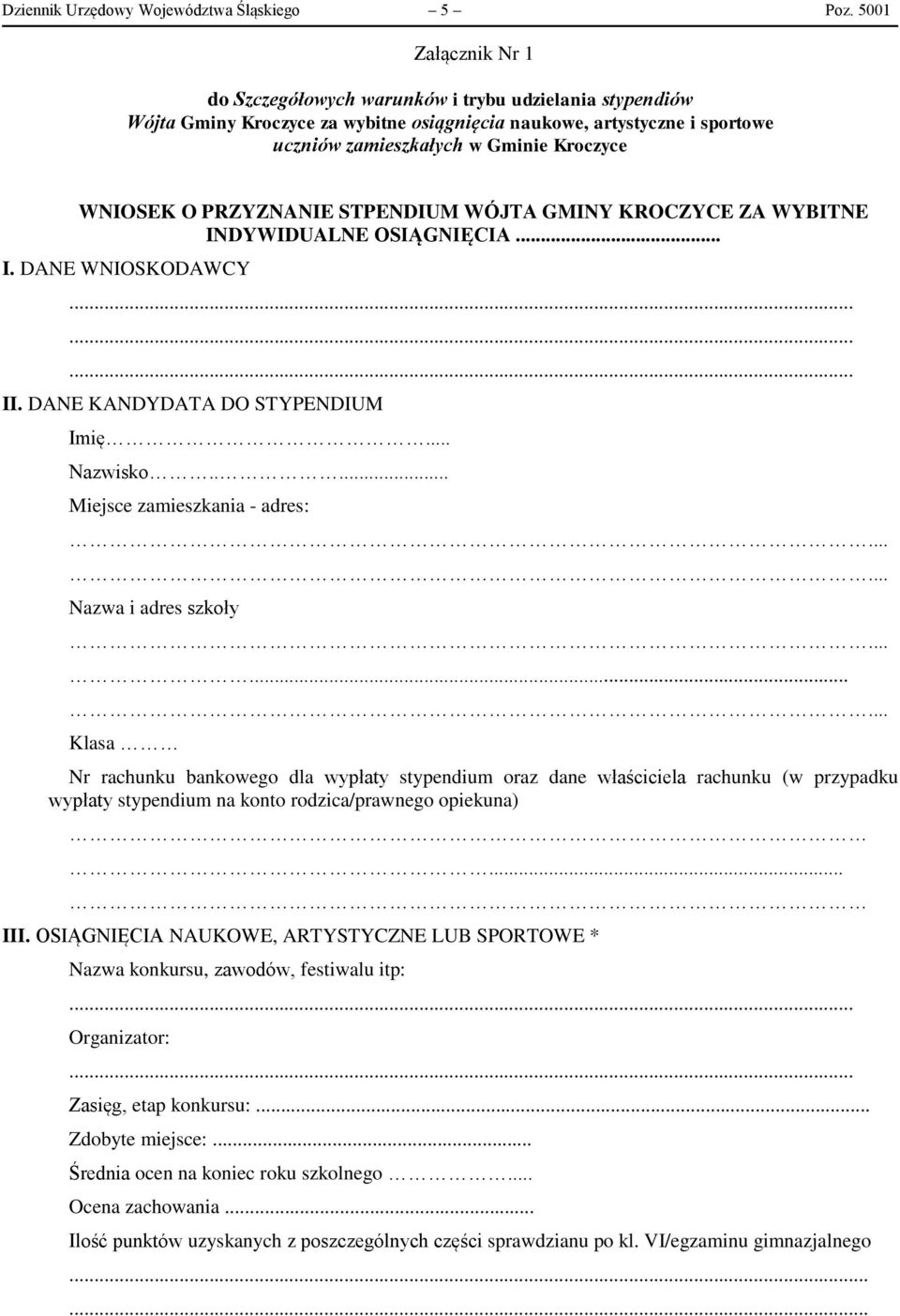 O PRZYZNANIE STPENDIUM WÓJTA GMINY KROCZYCE ZA WYBITNE INDYWIDUALNE OSIĄGNIĘCIA... I. DANE WNIOSKODAWCY II. DANE KANDYDATA DO STYPENDIUM Imię... Nazwisko..... Miejsce zamieszkania - adres:.