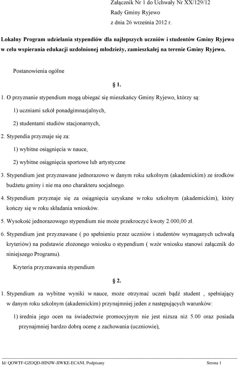 1. O przyznanie stypendium mogą ubiegać się mieszkańcy Gminy Ryjewo, którzy są: 1) uczniami szkół ponadgimnazjalnych, 2) studentami studiów stacjonarnych, 2.