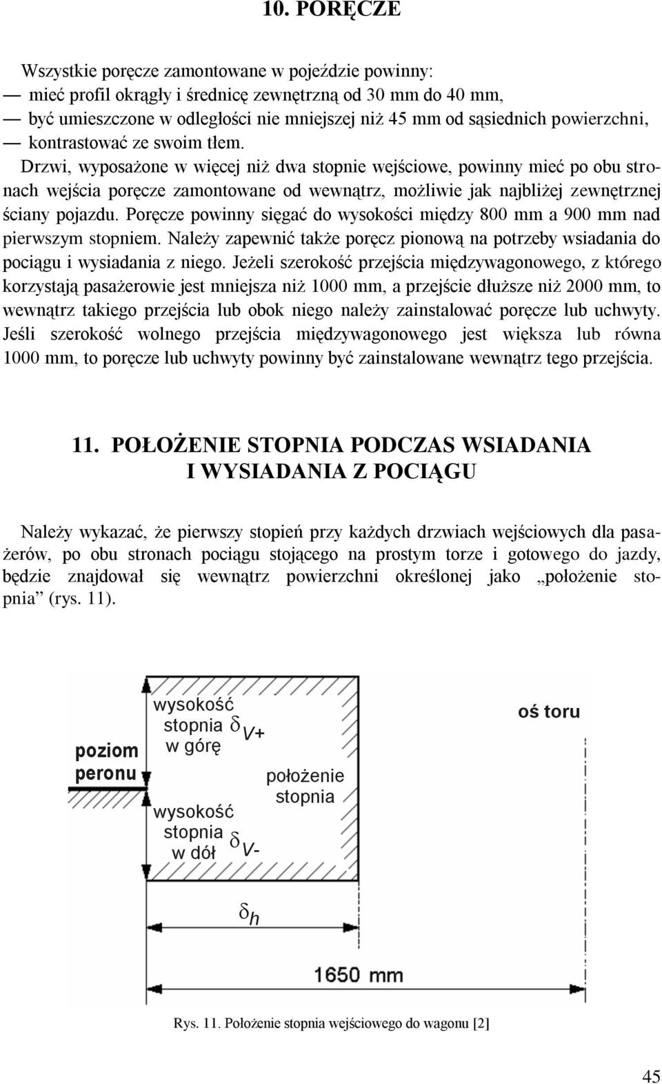 Drzwi, wyposażone w więcej niż dwa stopnie wejściowe, powinny mieć po obu stronach wejścia poręcze zamontowane od wewnątrz, możliwie jak najbliżej zewnętrznej ściany pojazdu.